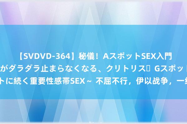 【SVDVD-364】秘儀！AスポットSEX入門 ～刺激した瞬間から愛液がダラダラ止まらなくなる、クリトリス・Gスポットに続く重要性感帯SEX～ 不屈不行，伊以战争，一经伊朗哈梅内伊棋高一着！